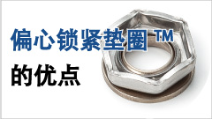 使市售的普通螺母成为“防松”螺母。偏心锁紧垫圈<sup>TM</sup>